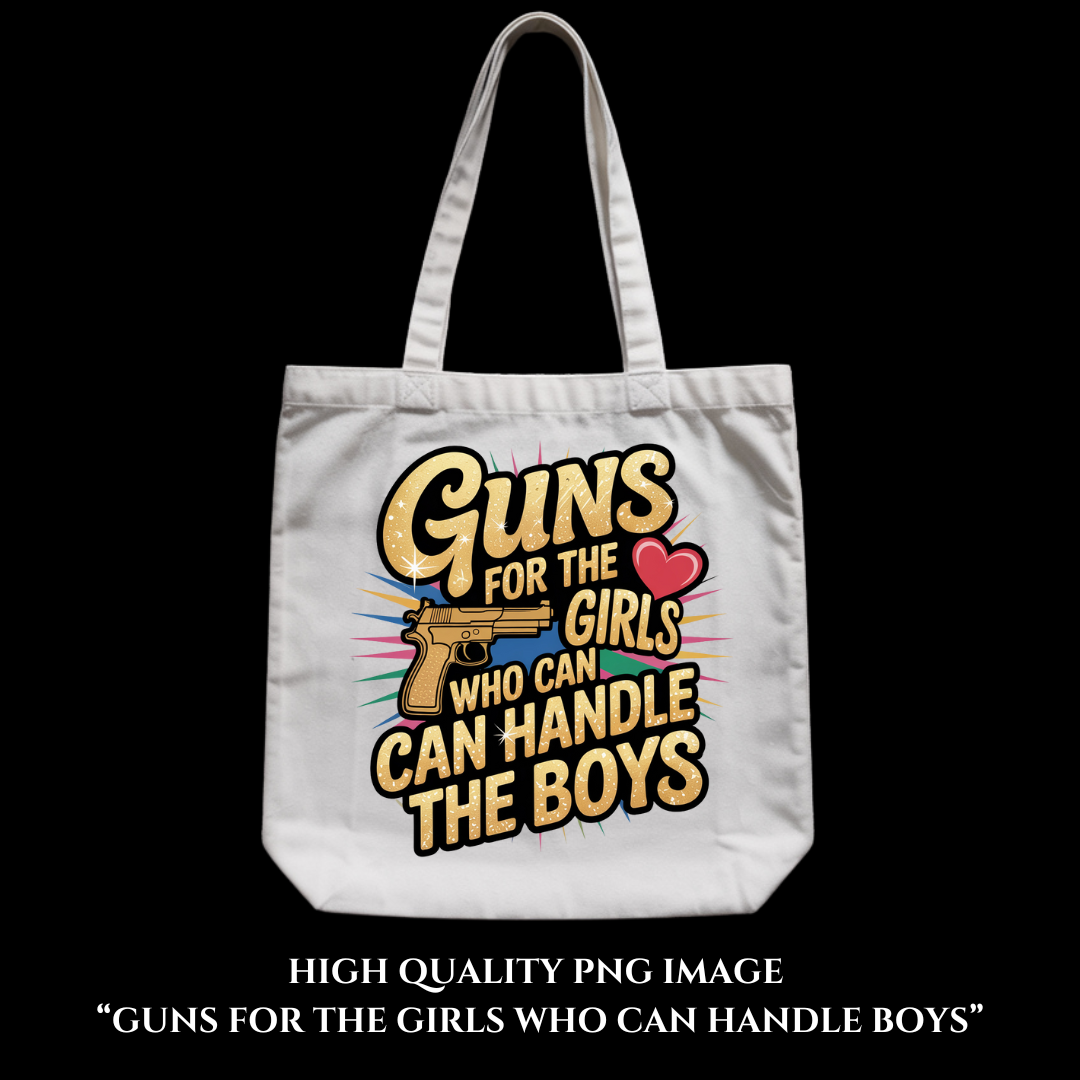GUNS FOR THE GIRLS WHO CAN HANDLE BOYS PNG FILE